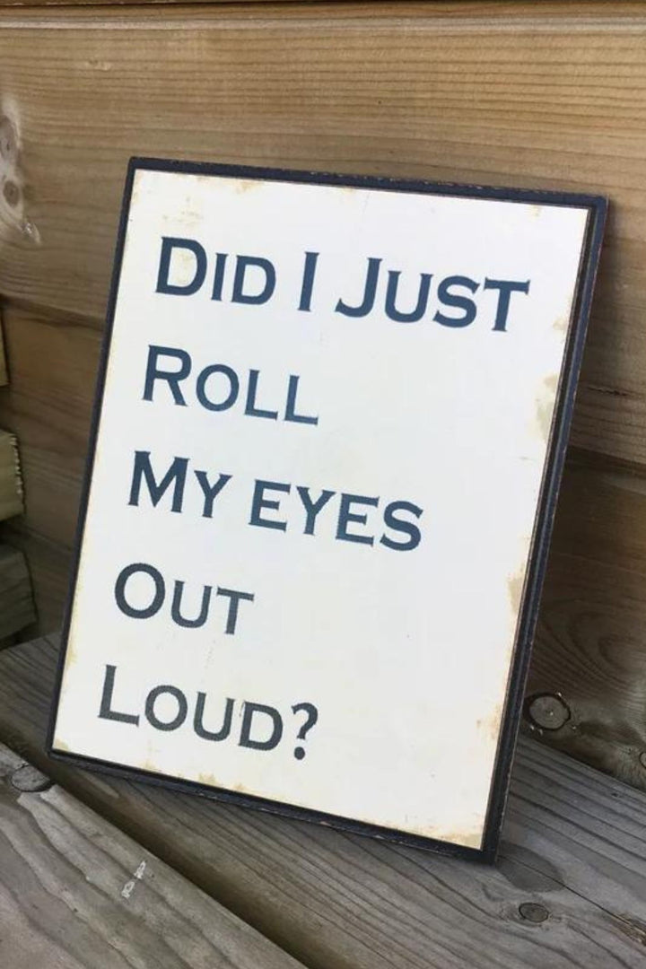 Did I Just Roll My Eyes Out Loud Sign - Sugarplum Boutique