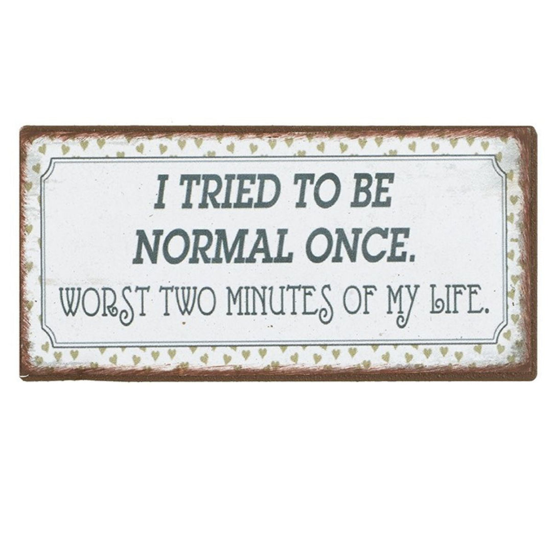 I Tried To Be Normal Once Metal Magnet Plaque -Sugarplum Boutique